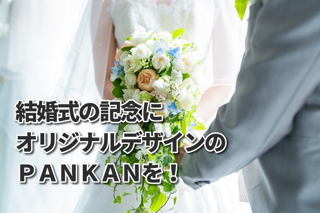 結婚式の記念に～オリジナルデザインの「PANKAN」